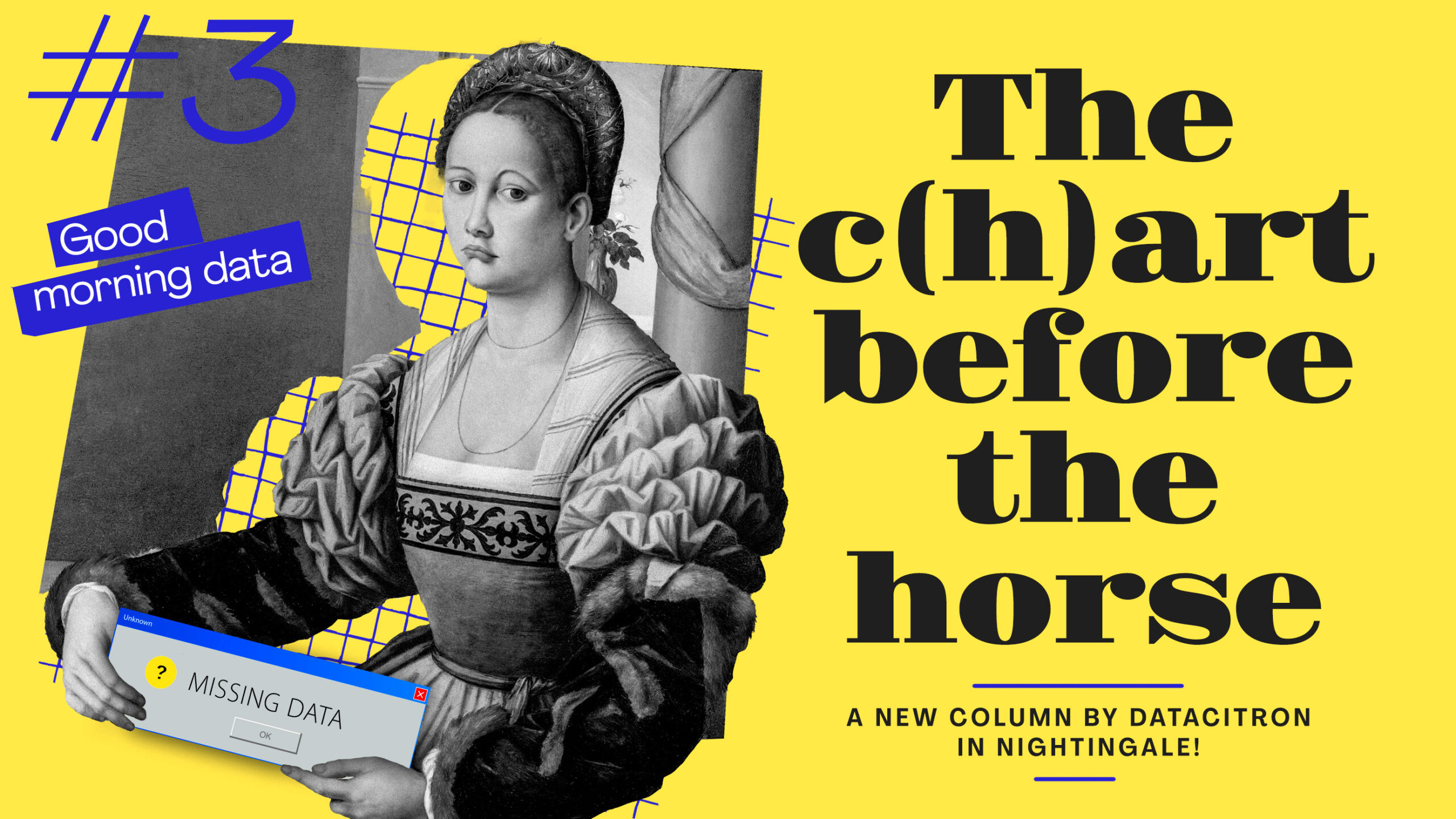 Digital collage illustration featuring a Renaissance-style portrait of a woman, juxtaposed with modern graphical elements. She holds a window alert box that says 'MISSING DATA' with an 'OK' button. The background is bright yellow with blue grid patterns. Bold text reads '#3 Good morning data' and 'The c(h)art before the horse.' The design promotes 'A new column by Datacitron in Nightingale!'