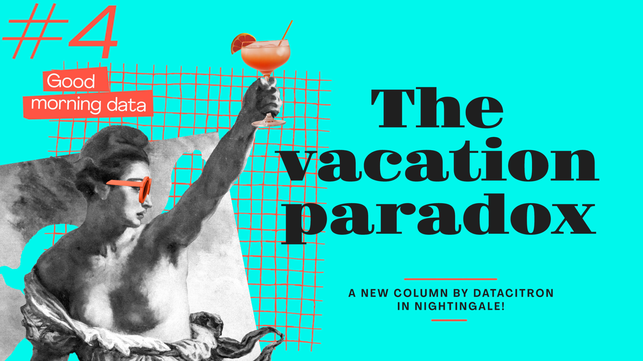 A vibrant digital illustration with a surreal and playful design. The background is a bright turquoise. On the left side, there is a classical-style grayscale statue of a woman holding up a cocktail glass with an orange slice. The statue is wearing modern orange sunglasses. The number '#4' is prominently displayed in large red text in the top left corner, with the phrase 'Good morning data' below it in a stylized, red box. To the right, the title 'The vacation paradox' is written in bold, black text. Below the title, a smaller line of text reads 'A new column by Datacitron in Nightingale!' The composition combines classic art with modern, whimsical elements.