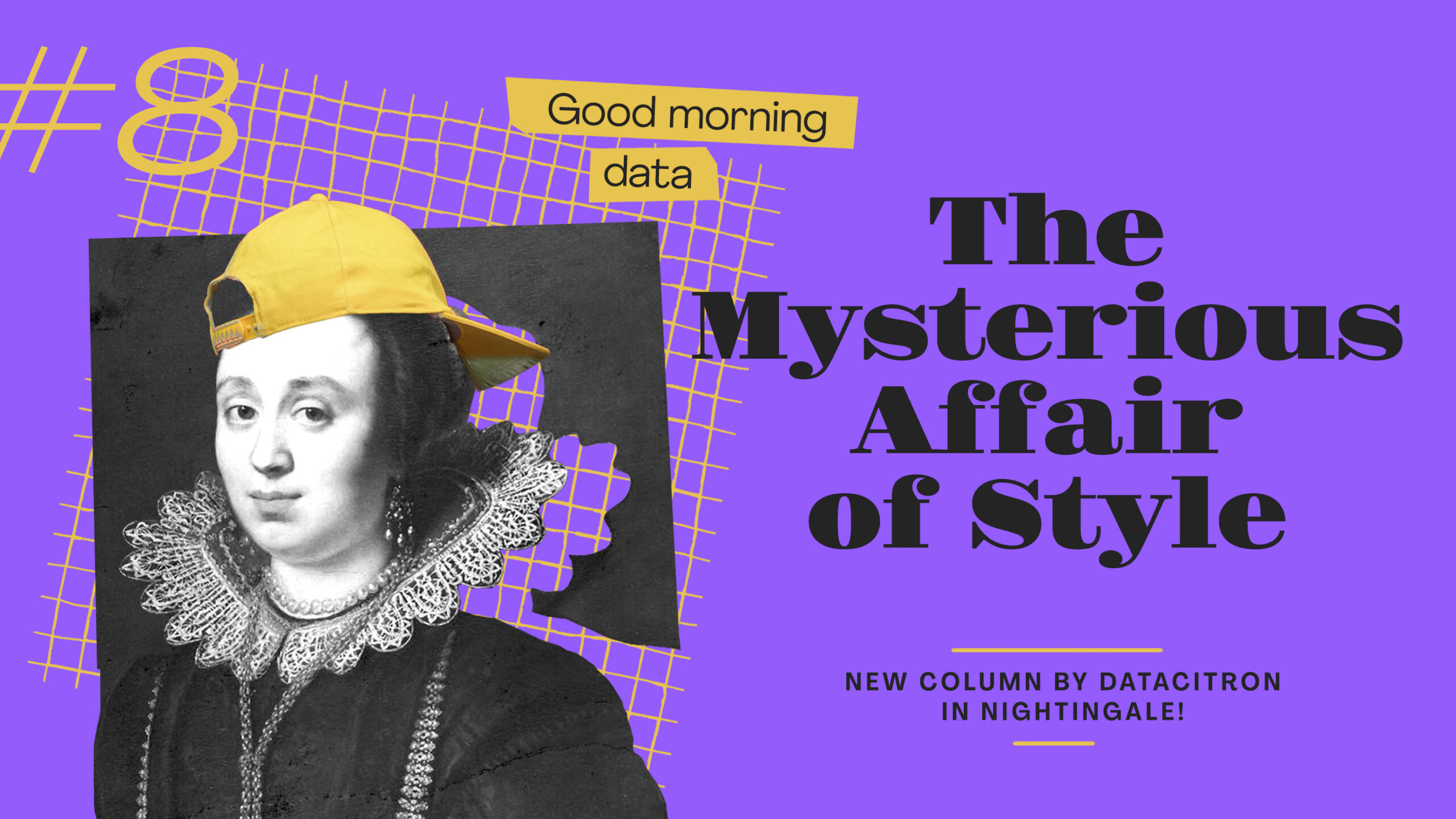 An artistic cover design for a column titled 'The Mysterious Affair of Style.' The image features a black-and-white portrait of a historical woman wearing a detailed lace collar and pearl jewelry, humorously juxtaposed with a bright yellow backward baseball cap. The background is a vibrant purple with abstract yellow grid patterns. Text in bold black reads 'The Mysterious Affair of Style,' and smaller text at the bottom says, 'New column by DataCitron in Nightingale!' A tag at the top left corner states '#8,' and a yellow text box at the top center reads 'Good morning data.'